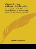 A Treatise On Naval Architecture And Shipbuilding: Or An Exposition Of The Elementary Principles Involved In The Science And Practice Of Naval Constru