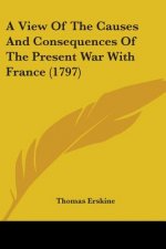 A View Of The Causes And Consequences Of The Present War With France (1797)