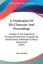 A Vindication Of His Character And Proceedings: In Reply To The Statements Privately Printed And Circulated By Joseph Hume, Addressed To Henry Drummon
