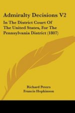 Admiralty Decisions V2: In The District Court Of The United States, For The Pennsylvania District (1807)