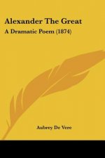 Alexander The Great: A Dramatic Poem (1874)
