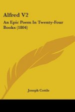 Alfred V2: An Epic Poem In Twenty-Four Books (1804)