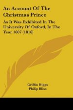 An Account Of The Christmas Prince: As It Was Exhibited In The University Of Oxford, In The Year 1607 (1816)