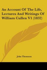 An Account Of The Life, Lectures And Writings Of William Cullen V1 (1832)