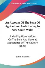 An Account Of The State Of Agriculture And Grazing In New South Wales: Including Observations On The Soils And General Appearance Of The Country (1826