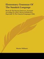 Elementary Grammar Of The Sanskrit Language: Partly In The Roman Character, Arranged According To A New Theory, In Reference Especially To The Classic