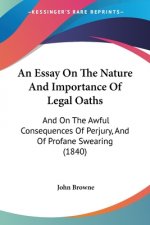 An Essay On The Nature And Importance Of Legal Oaths: And On The Awful Consequences Of Perjury, And Of Profane Swearing (1840)