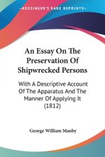 An Essay On The Preservation Of Shipwrecked Persons: With A Descriptive Account Of The Apparatus And The Manner Of Applying It (1812)