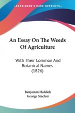 An Essay On The Weeds Of Agriculture: With Their Common And Botanical Names (1826)