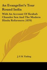 An Evangelist's Tour Round India: With An Account Of Keshub Chunder Sen And The Modern Hindu Reformers (1870)