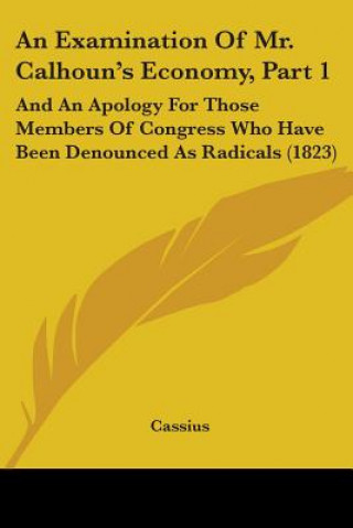 An Examination Of Mr. Calhoun's Economy, Part 1: And An Apology For Those Members Of Congress Who Have Been Denounced As Radicals (1823)