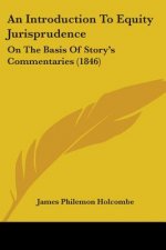 An Introduction To Equity Jurisprudence: On The Basis Of Story's Commentaries (1846)