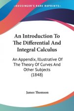 An Introduction To The Differential And Integral Calculus: An Appendix, Illustrative Of The Theory Of Curves And Other Subjects (1848)