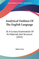 Analytical Outlines Of The English Language: Or A Cursory Examination Of Its Materials And Structure (1825)