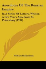 Anecdotes Of The Russian Empire: In A Series Of Letters, Written A Few Years Ago, From St. Petersburg (1784)