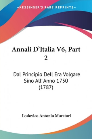 Annali D'Italia V6, Part 2: Dal Principio Dell Era Volgare Sino All' Anno 1750 (1787)