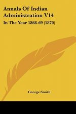 Annals Of Indian Administration V14: In The Year 1868-69 (1870)