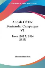 Annals Of The Peninsular Campaigns V1: From 1808 To 1814 (1829)