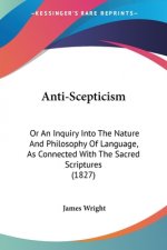 Anti-Scepticism: Or An Inquiry Into The Nature And Philosophy Of Language, As Connected With The Sacred Scriptures (1827)