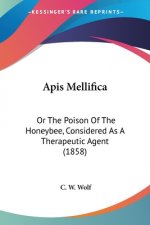 Apis Mellifica: Or The Poison Of The Honeybee, Considered As A Therapeutic Agent (1858)