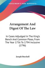 Arrangement And Digest Of The Law: In Cases Adjudged In The King's Bench And Common Pleas, From The Year 1756 To 1794 Inclusive (1796)