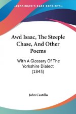 Awd Isaac, The Steeple Chase, And Other Poems: With A Glossary Of The Yorkshire Dialect (1843)