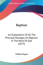 Baptism: An Explanation Of All The Principal Passages On Baptism In The Word Of God (1873)