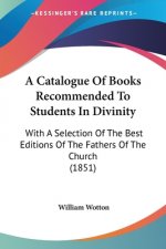 A Catalogue Of Books Recommended To Students In Divinity: With A Selection Of The Best Editions Of The Fathers Of The Church (1851)