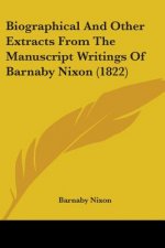 Biographical And Other Extracts From The Manuscript Writings Of Barnaby Nixon (1822)