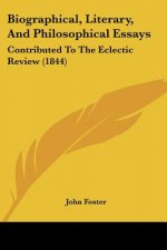 Biographical, Literary, And Philosophical Essays: Contributed To The Eclectic Review (1844)