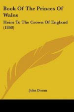 Book Of The Princes Of Wales: Heirs To The Crown Of England (1860)