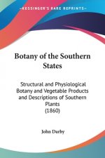 Botany Of The Southern States: Structural And Physiological Botany And Vegetable Products And Descriptions Of Southern Plants (1860)