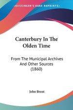 Canterbury In The Olden Time: From The Municipal Archives And Other Sources (1860)
