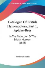 Catalogue Of British Hymenoptera, Part 1, Apidae-Bees: In The Collection Of The British Museum (1855)