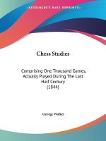 Chess Studies: Comprising One Thousand Games, Actually Played During The Last Half Century (1844)