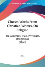 Chosen Words From Christian Writers, On Religion: Its Evidences, Trials, Privileges, Obligations (1869)