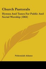 Church Pastorals: Hymns And Tunes For Public And Social Worship (1864)