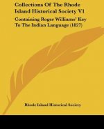 Collections Of The Rhode Island Historical Society V1: Containing Roger Williams' Key To The Indian Language (1827)
