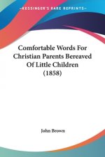Comfortable Words For Christian Parents Bereaved Of Little Children (1858)