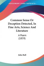 Common Sense Or Deception Detected, In Fine Arts, Science And Literature: A Poem (1859)