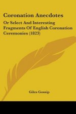 Coronation Anecdotes: Or Select And Interesting Fragments Of English Coronation Ceremonies (1823)