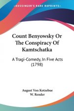 Count Benyowsky Or The Conspiracy Of Kamtschatka: A Tragi-Comedy, In Five Acts (1798)