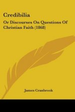 Credibilia: Or Discourses On Questions Of Christian Faith (1868)