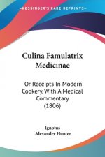 Culina Famulatrix Medicinae: Or Receipts In Modern Cookery, With A Medical Commentary (1806)