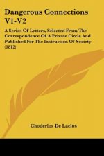 Dangerous Connections V1-V2: A Series Of Letters, Selected From The Correspondence Of A Private Circle And Published For The Instruction Of Society (1