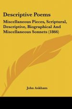 Descriptive Poems: Miscellaneous Pieces, Scriptural, Descriptive, Biographical And Miscellaneous Sonnets (1866)