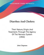 Diarrhea And Cholera: Their Nature, Origin, And Treatment, Through The Agency Of The Nervous System (1866)