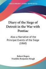 Diary Of The Siege Of Detroit In The War With Pontiac: Also A Narrative Of The Principal Events Of The Siege (1860)