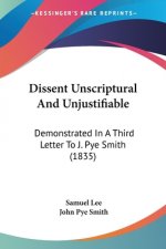 Dissent Unscriptural And Unjustifiable: Demonstrated In A Third Letter To J. Pye Smith (1835)