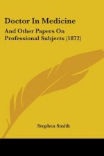 Doctor In Medicine: And Other Papers On Professional Subjects (1872)